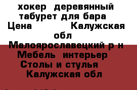 хокер..деревянный табурет для бара › Цена ­ 3 500 - Калужская обл., Малоярославецкий р-н Мебель, интерьер » Столы и стулья   . Калужская обл.